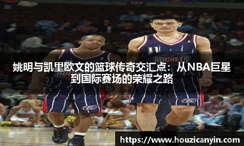 姚明与凯里欧文的篮球传奇交汇点：从NBA巨星到国际赛场的荣耀之路