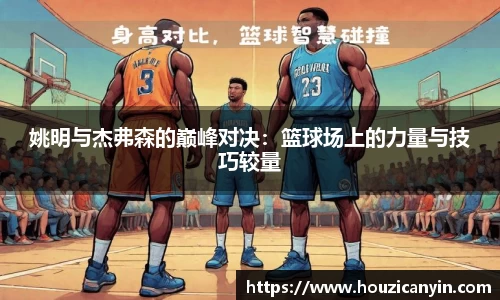 姚明与杰弗森的巅峰对决：篮球场上的力量与技巧较量